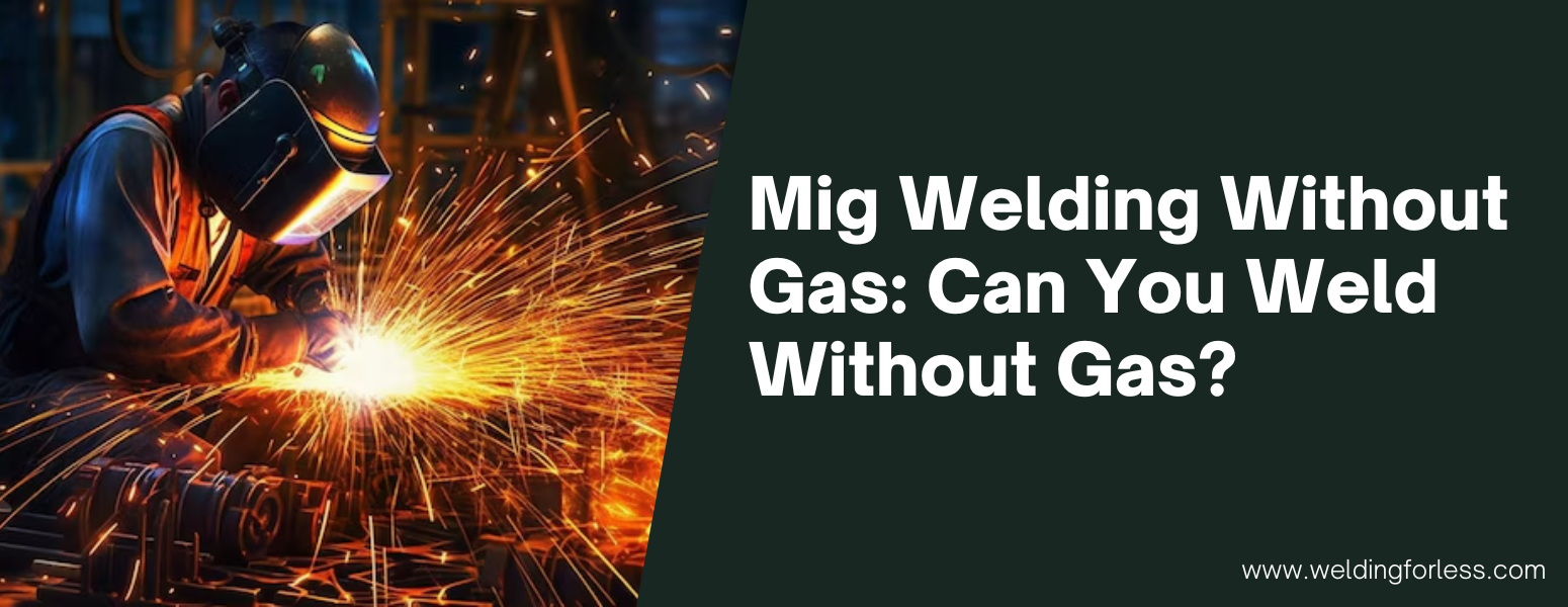 Mig Welding Without Gas: Can You Weld Without Gas?