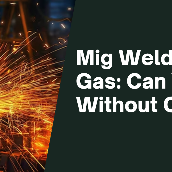 Mig Welding Without Gas: Can You Weld Without Gas?